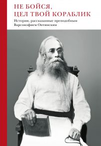 Не бойся, цел твой кораблик. Истории, рассказанные преподобным Варсонофием Оптинским / Преподобный Варсонофий Оптинский