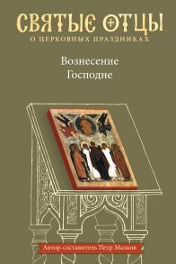 Вознесение Господне. Антология святоотеческих проповедей / Малков Петр Юрьевич