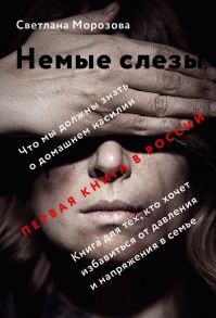 Немые слезы. Книга для тех, кто хочет избавиться от давления и напряжения в семье. / Морозова Светлана Андреевна