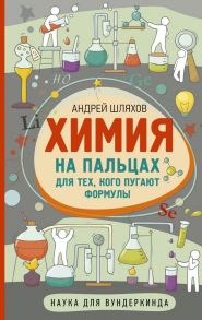 Химия на пальцах. Для тех, кого пугают формулы / Шляхов Андрей Левонович