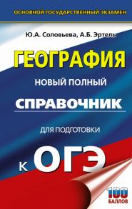 ОГЭ. География. Новый полный справочник для подготовки к ОГЭ - Соловьева Юлия Алексеевна, Эртель Анна Борисовна