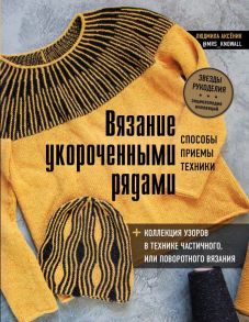 Вязание укороченными рядами. Способы, приемы, техники + коллекция узоров в технике частичного или поворотного вязания - Аксёник Людмила Александровна