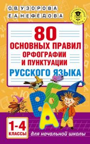 80 основных правил орфографии и пунктуации русского языка. 1-4 классы / Узорова Ольга Васильевна, Нефедова Елена Алексеевна