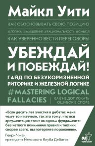 Убеждай и побеждай! Гайд по безукоризненной риторике и железной логике - Уити Майкл