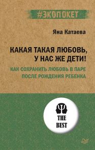 Какая такая любовь, у нас же дети! Как сохранить любовь в паре после рождения ребенка (#экопокет) - Катаева Я С