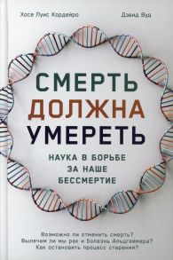 Смерть должна умереть: Наука в борьбе за наше бессмертие (белая обложка) - Вуд Дэвид, Кордейро Хосе