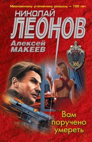 Вам поручено умереть - Леонов Николай Иванович, Макеев Алексей Викторович