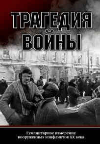 Трагедия войны. Гуманитарное измерение вооруженных конфлик- тов XX века