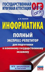 ОГЭ. Информатика. Полный экспресс-репетитор для подготовки к ОГЭ - Ушаков Денис Михайлович