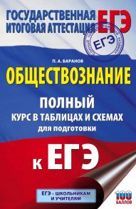 ЕГЭ. Обществознание. Полный курс в таблицах и схемах для подготовки к ЕГЭ - Баранов Петр Анатольевич