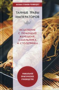 Тайные травы императоров. Излечение с помощью женьшеня, сабельника и столетника / Сост. Николаева Ю.