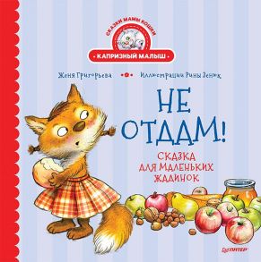 Не отдам! Сказка для маленьких жадинок / Зенюк Ирина , Григорьева Женя