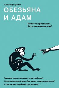 Обезьяна и Адам. Может ли христианин быть эволюционистом? / Храмов Александр Валерьевич