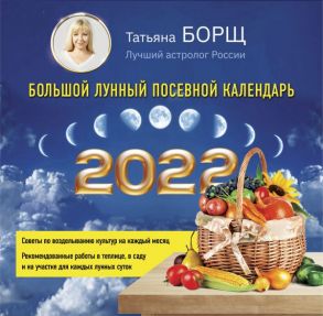 Большой лунный посевной календарь на 2022 год - Борщ Татьяна