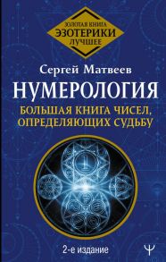 Нумерология. Большая книга чисел, определяющих судьбу. 2-е издание - Матвеев Сергей Александрович