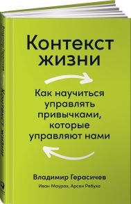 Контекст жизни: Как научиться управлять привычками, которые управляют нами - Герасичев Владимир Владимирович, Рябуха Арсен Арсенович, Маурах Иван Михайлович