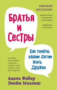 Братья и сестры. Как помочь вашим детям жить дружно (переплет) - Фабер Адель, Мазлиш Элейн