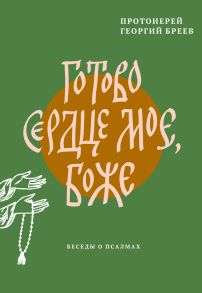 Готово сердце мое, Боже. Беседы о псалмах / Бреев Георгий протоиерей