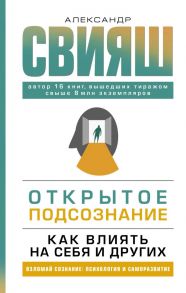 Открытое подсознание. Как влиять на себя и других - Свияш Александр Григорьевич