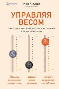 Управляя весом: как убедить мозг в том, что телу пора сбросить лишние килограммы - К. Смит Иен