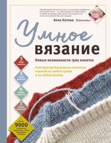 УМНОЕ ВЯЗАНИЕ. Новые возможности трех кокеток. Конструктор бесшовных плечевых изделий из любой пряжи и на любой размер - Котова Анна Игоревна