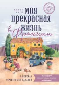 Моя прекрасная жизнь во Франции. В поисках деревенской идиллии - Марш Жанин