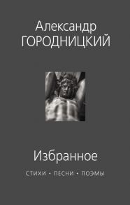 Избранное : стихи, песни, поэмы - Городницкий Александр Моисеевич