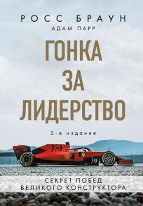 Гонка за лидерство: секрет побед великого конструктора (2-е изд., дополненное и исправленное) - Браун Росс