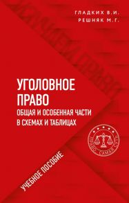 Уголовное право в схемах и таблицах. Общая и особенная части - Гладких Виктор Иванович, Решняк Мария Генриховна