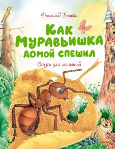 Как Муравьишка домой спешил. Сказки для малышей - Бианки Виталий Валентинович