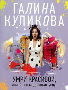 Умри красивой, или Салон медвежьих услуг - Куликова Галина Михайловна