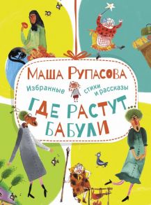 Где растут бабули. Избранные стихи и рассказы - Рупасова Мария Николаевна