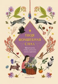 Твоя волшебная сила. 40 ритуалов, чтобы наполнить жизнь чудесами - Косби Ариэль