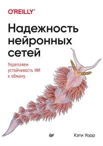 Надежность нейронных сетей: укрепляем устойчивость ИИ к обману - Уорр Кэти