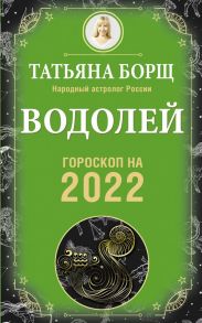 ВОДОЛЕЙ. Гороскоп на 2022 год - Борщ Татьяна