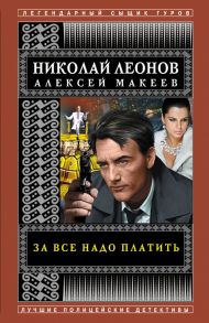 За все надо платить - Леонов Николай Иванович, Макеев Алексей Викторович