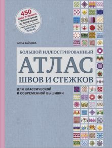 Большой иллюстрированный АТЛАС швов и стежков для классической и современной вышивки - Зайцева Анна Анатольевна