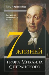 Семь жизней графа Михаила Сперанского. Биография реформатора России - Крашенинников Павел Владимирович