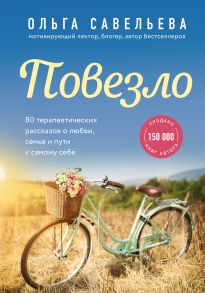 Повезло. 80 терапевтических рассказов о любви, семье и пути к самому себе (с автографом) - Савельева Ольга Александровна