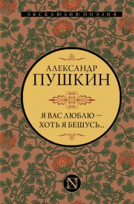 Я вас люблю — хоть я бешусь… - Пушкин Александр Сергеевич