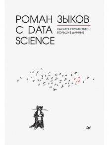 Роман с Data Science. Как монетизировать большие данные - Зыков Роман