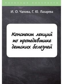 Конспект лекций по пропедевтике детских болезней / Лазарева Галина Юрьевна, Чапова И.О.