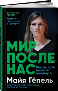 Мир после нас: Как не дать планете погибнуть - Гёпель Майя