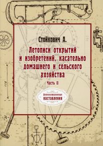 Летописи открытий и изобретений, касательно домашнего и сельского хозяйства / Стойкович Афанасий Иванович