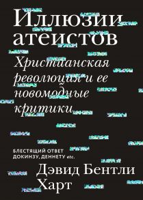 Иллюзии атеистов. Христианская революция и ее новомодные критики - Харт Дэвид Бентли