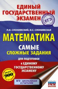 ЕГЭ. Математика. Самые сложные задания единого государственного экзамена. - Слонимская И. С., Слонимский Лев Иосифович