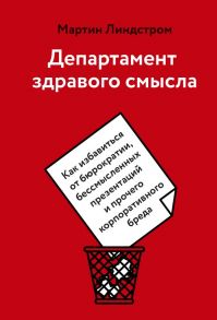 Департамент здравого смысла. Как избавиться от бюрократии, бессмысленных презентаций и прочего корпоративного бреда - Линдстром Мартин