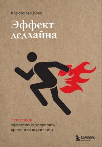 Эффект дедлайна. 9 способов эффективно управлять временными рамками - Кокс Кристофер