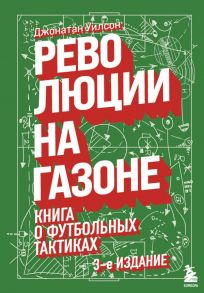 Революции на газоне. Книга о футбольных тактиках [3-е изд., испр.] - Уилсон Джонатан