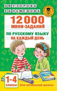 12000 мини-заданий по русскому языку на каждый день. 1-4 классы. - Узорова Ольга Васильевна, Нефедова Елена Алексеевна